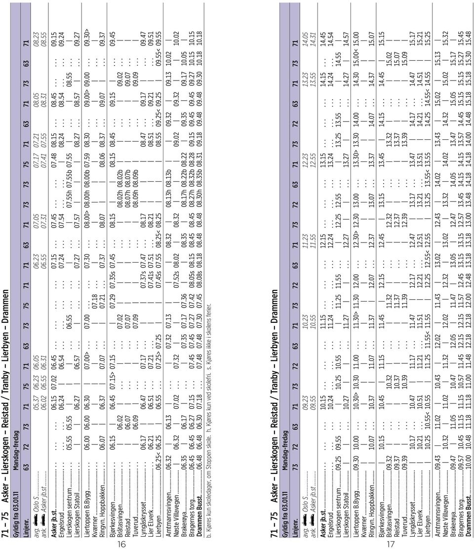 54............ 07.24... 07.54...... 08.24... 08.54...... 09.24 Lierskogen sentrum..... 05.55 05.55... 06.55......... 07.55h 07.55b 07.55... 08.55... Lierskogen Statoil..... 06.27 06.57......... 07.27... 07.57 08.