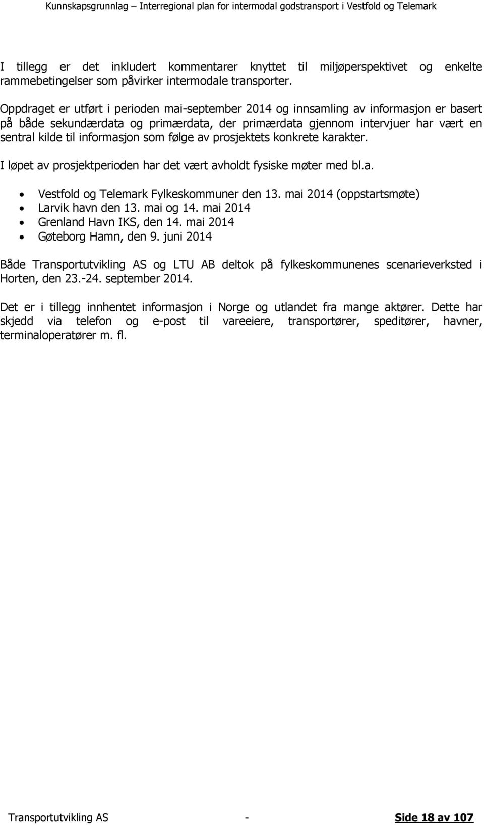 informasjon som følge av prosjektets konkrete karakter. I løpet av prosjektperioden har det vært avholdt fysiske møter med bl.a. Vestfold og Telemark Fylkeskommuner den 13.