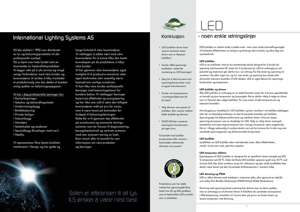 Vi ønsker å tilby markedet et produktutvalg som kan dekke et bredest mulig spekter av belysningsoppgaver.