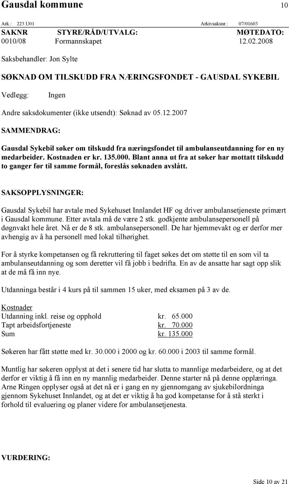 2007 SAMMENDRAG: Gausdal Sykebil søker om tilskudd fra næringsfondet til ambulanseutdanning for en ny medarbeider. Kostnaden er kr. 135.000.