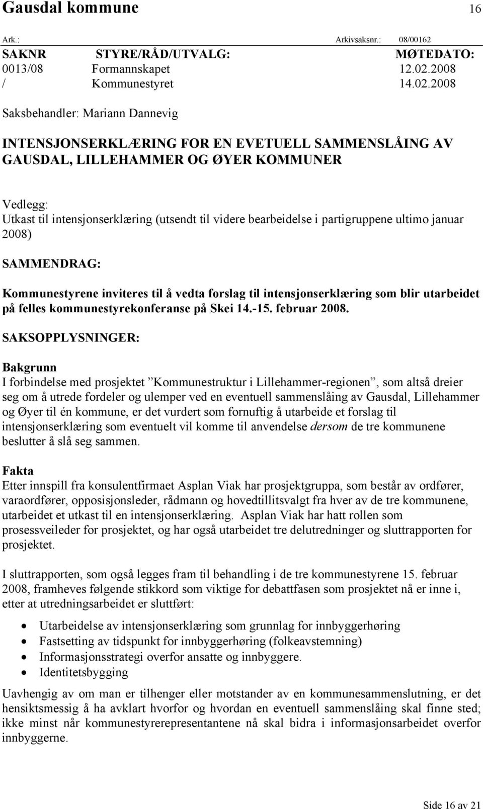 2008 Saksbehandler: Mariann Dannevig INTENSJONSERKLÆRING FOR EN EVETUELL SAMMENSLÅING AV GAUSDAL, LILLEHAMMER OG ØYER KOMMUNER Vedlegg: Utkast til intensjonserklæring (utsendt til videre bearbeidelse