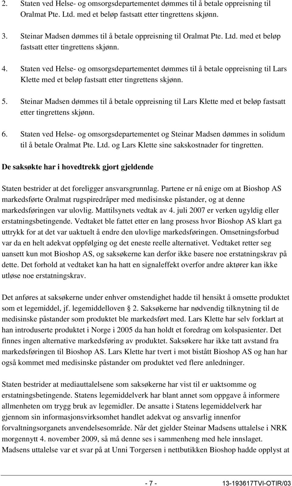 Staten ved Helse- og omsorgsdepartementet dømmes til å betale oppreisning til Lars Klette med et beløp fastsatt etter tingrettens skjønn. 5.