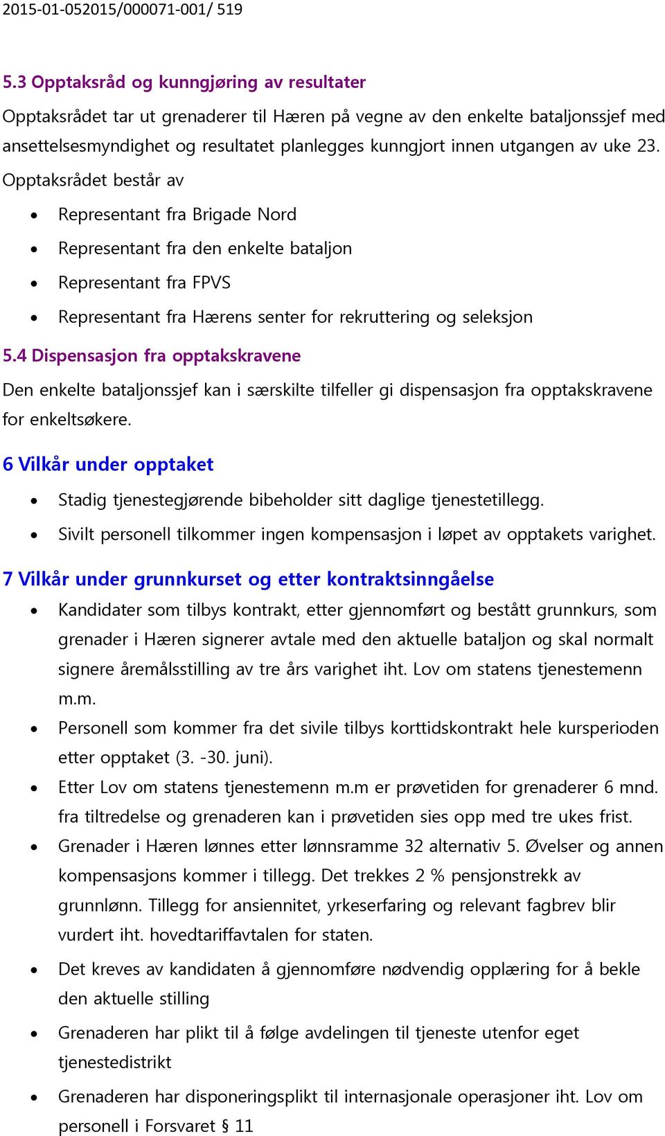 4 Dispensasjon fra opptakskravene Den enkelte bataljonssjef kan i særskilte tilfeller gi dispensasjon fra opptakskravene for enkeltsøkere.