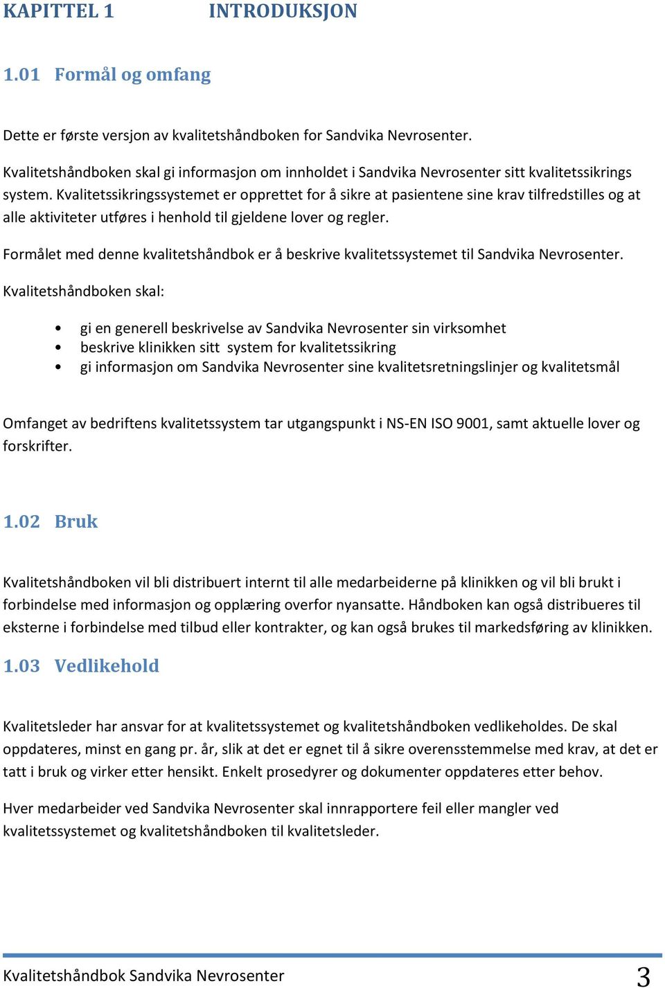 Kvalitetssikringssystemet er opprettet for å sikre at pasientene sine krav tilfredstilles og at alle aktiviteter utføres i henhold til gjeldene lover og regler.