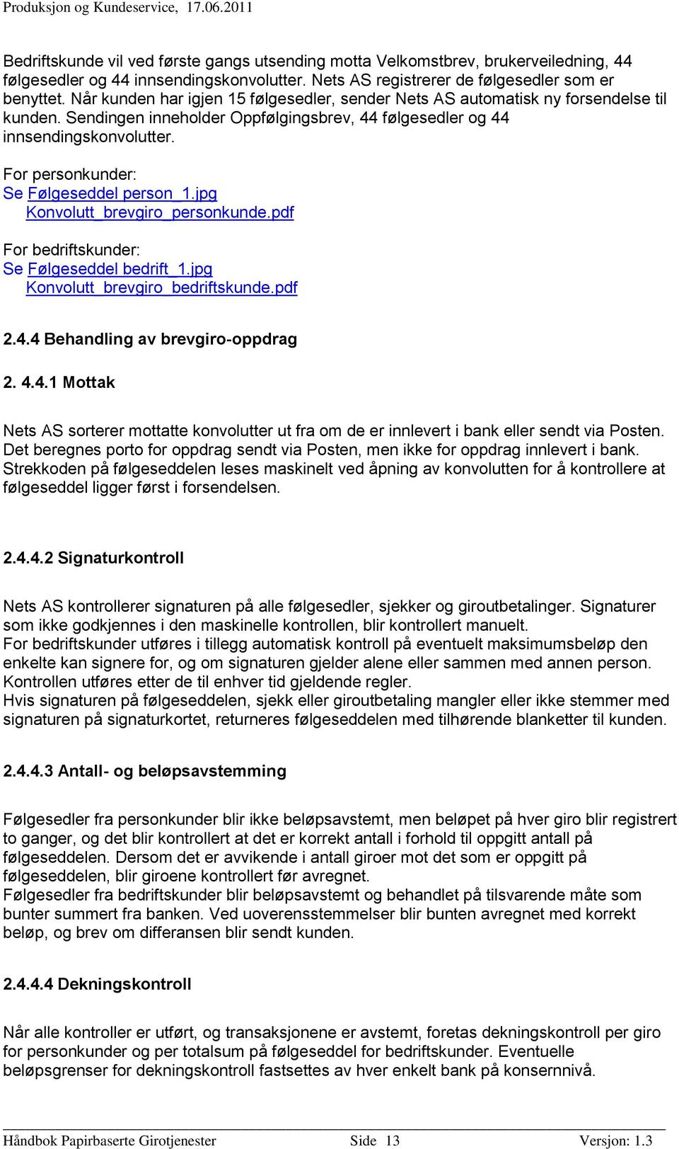 For personkunder: Se Følgeseddel person_1.jpg Konvolutt_brevgiro_personkunde.pdf For bedriftskunder: Se Følgeseddel bedrift_1.jpg Konvolutt_brevgiro_bedriftskunde.pdf 2.4.