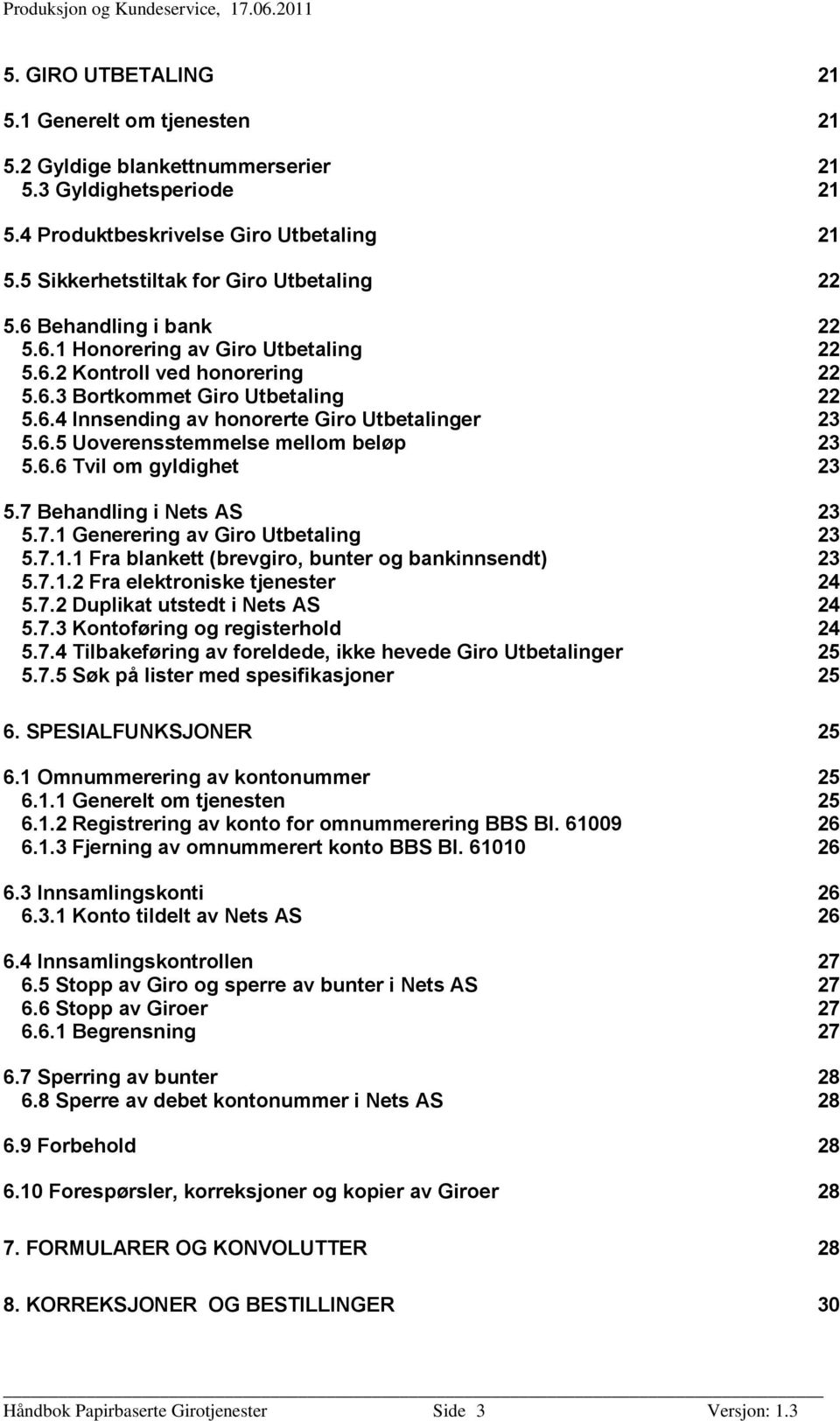 6.6 Tvil om gyldighet 23 5.7 Behandling i Nets AS 23 5.7.1 Generering av Giro Utbetaling 23 5.7.1.1 Fra blankett (brevgiro, bunter og bankinnsendt) 23 5.7.1.2 Fra elektroniske tjenester 24 5.7.2 Duplikat utstedt i Nets AS 24 5.