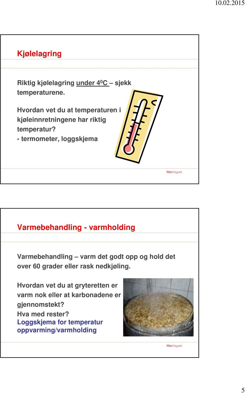 - termometer, loggskjema Varmebehandling - varmholding Varmebehandling varm det godt opp og hold det over