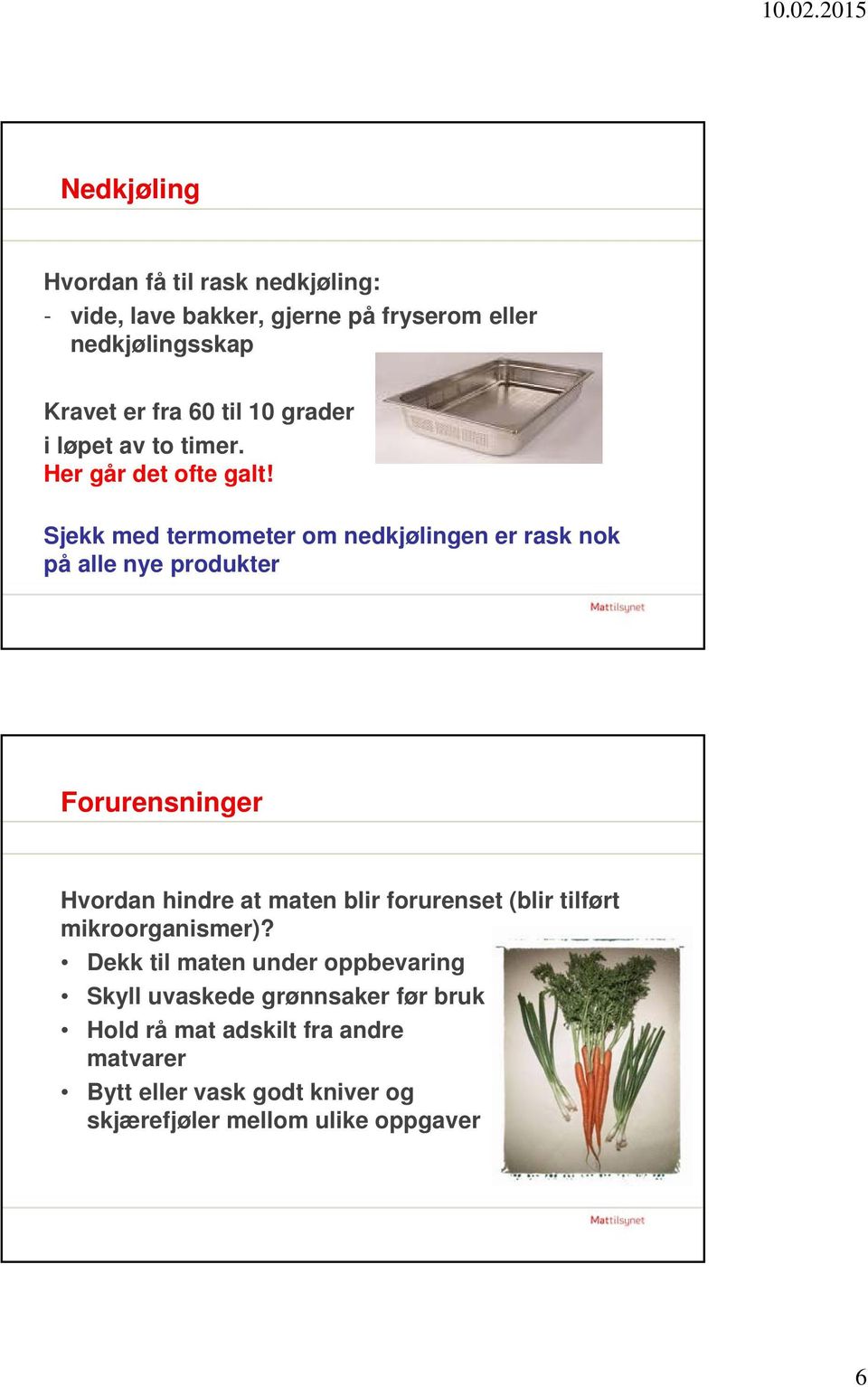 Sjekk med termometer om nedkjølingen er rask nok på alle nye produkter Forurensninger Hvordan hindre at maten blir forurenset