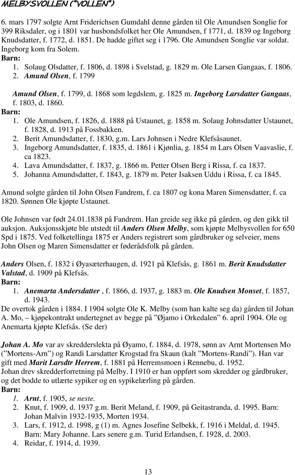 Ole Larsen Gangaas, f. 1806. 2. Amund Olsen, f. 1799 Amund Olsen, f. 1799, d. 1868 som legdslem, g. 1825 m. Ingeborg Larsdatter Gangaas, f. 1803, d. 1860. 1. Ole Amundsen, f. 1826, d.