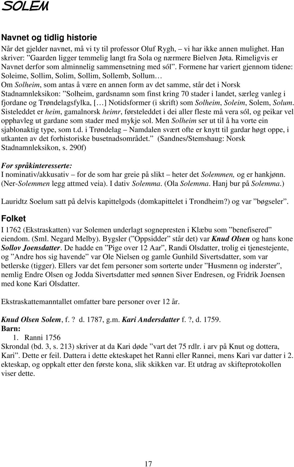 Formene har variert gjennom tidene: Soleime, Sollim, Solim, Sollim, Sollemb, Sollum Om Solheim, som antas å være en annen form av det samme, står det i Norsk Stadnamnleksikon: Solheim, gardsnamn som