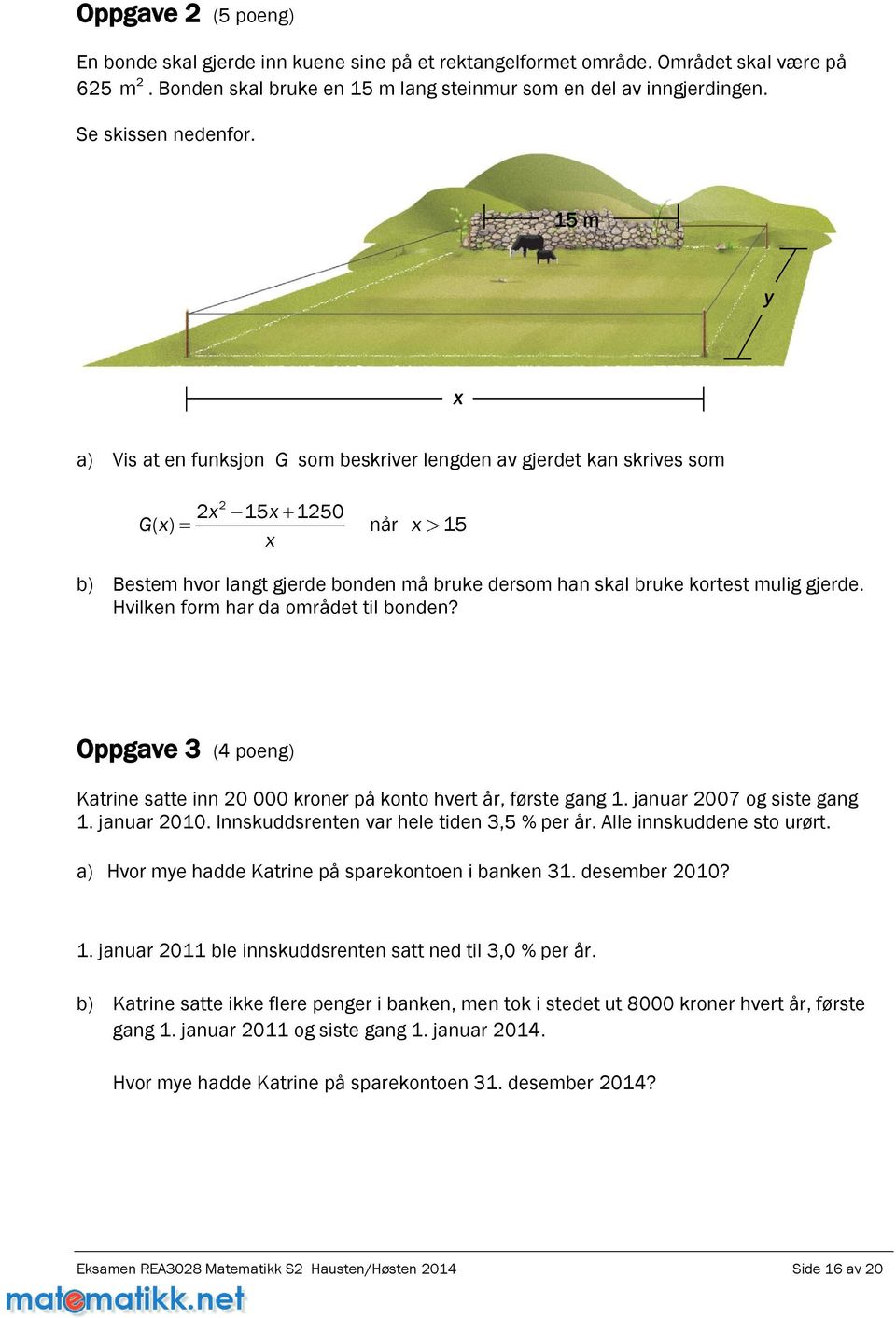 Hvilken form har da området til bonden? Oppgave 3 (4 poeng) Katrine satte inn 0 000 kroner på konto hvert år, første gang 1. januar 007 og siste gang 1. januar 010.