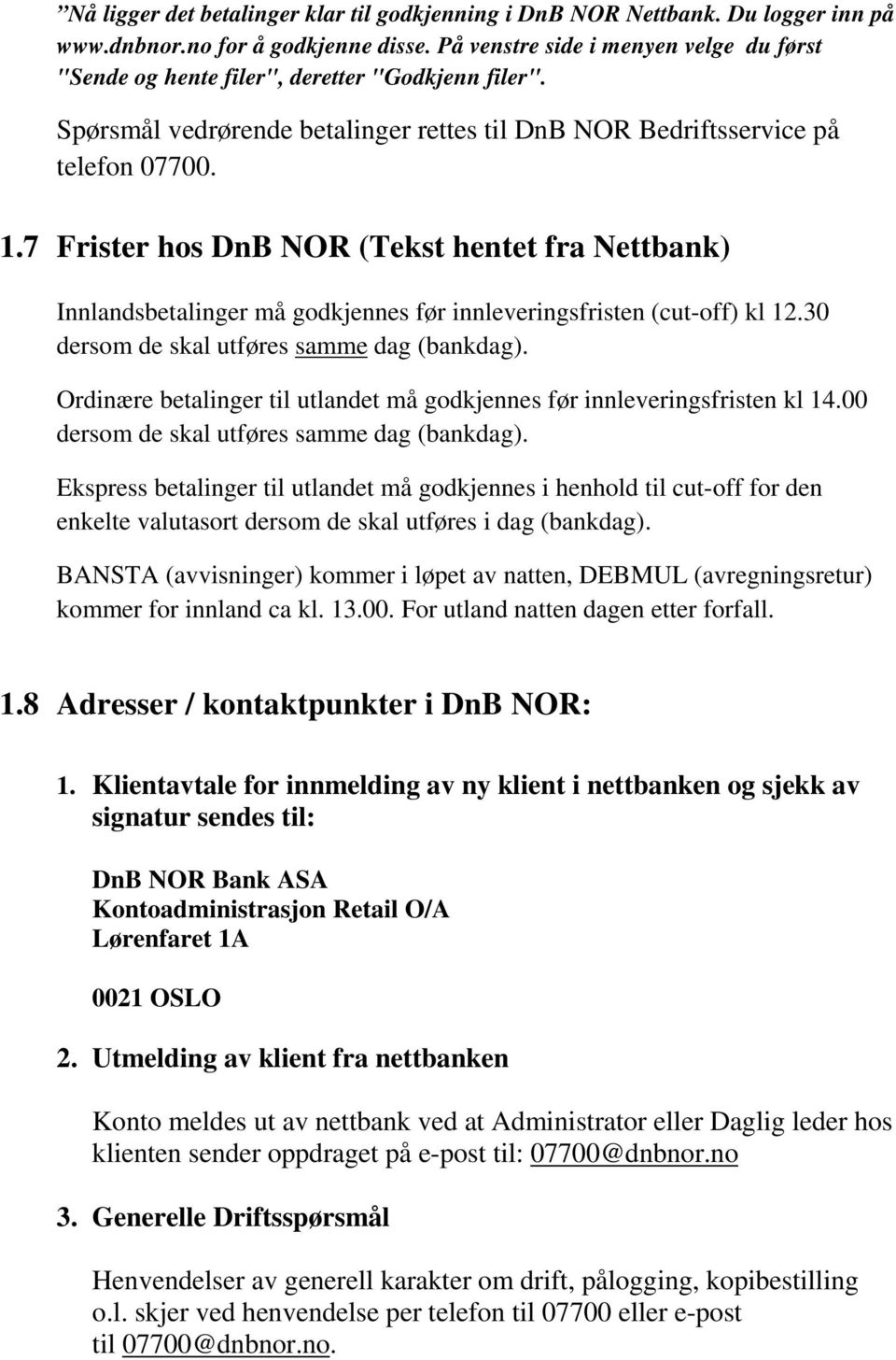 7 Frister hos DnB NOR (Tekst hentet fra Nettbank) Innlandsbetalinger må godkjennes før innleveringsfristen (cut-off) kl 12.30 dersom de skal utføres samme dag (bankdag).