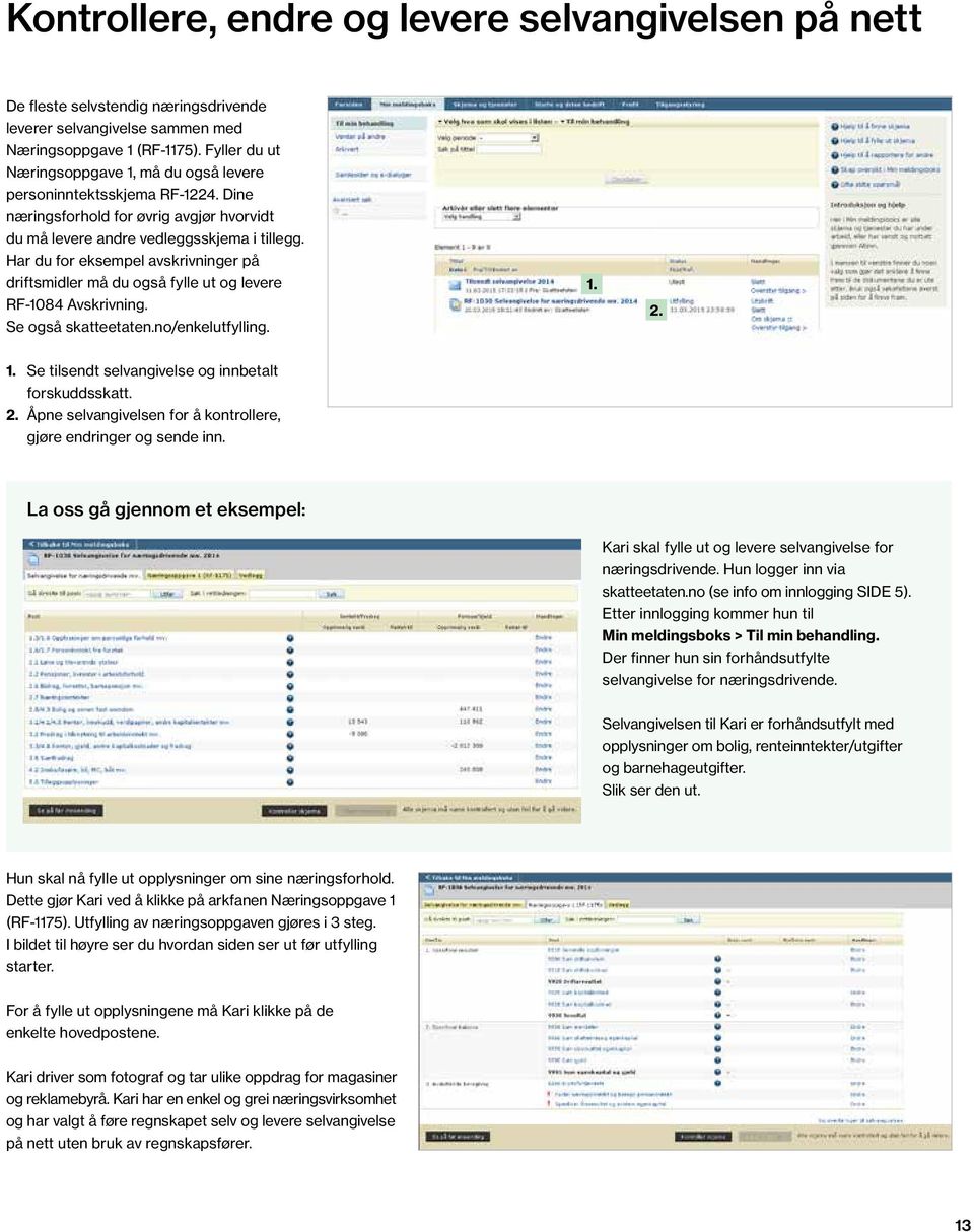 Har du for eksempel avskrivninger på driftsmidler må du også fylle ut og levere RF-1084 Avskrivning. Se også skatteetaten.no/enkelutfylling. 1. 2. 1. Se tilsendt selvangivelse og innbetalt forskuddsskatt.