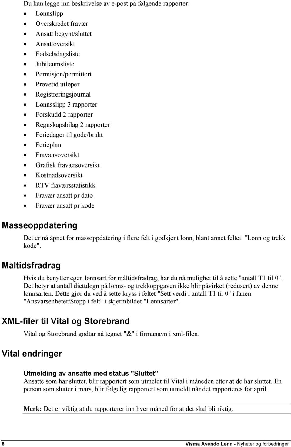 fraværsstatistikk Fravær ansatt pr dato Fravær ansatt pr kode Masseoppdatering Det er nå åpnet for massoppdatering i flere felt i godkjent lønn, blant annet feltet "Lønn og trekk kode".