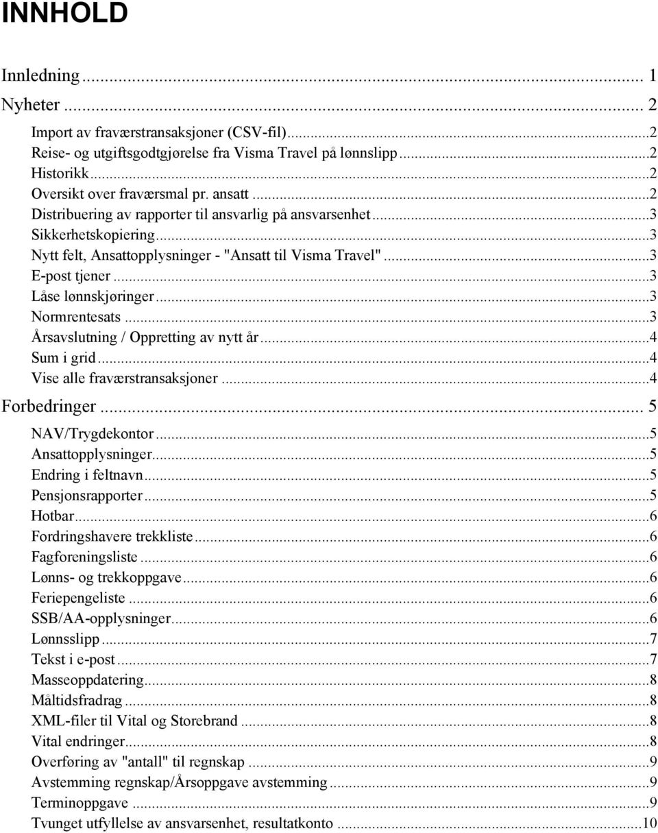 ..3 Normrentesats...3 Årsavslutning / Oppretting av nytt år...4 Sum i grid...4 Vise alle fraværstransaksjoner...4 Forbedringer... 5 NAV/Trygdekontor...5 Ansattopplysninger...5 Endring i feltnavn.