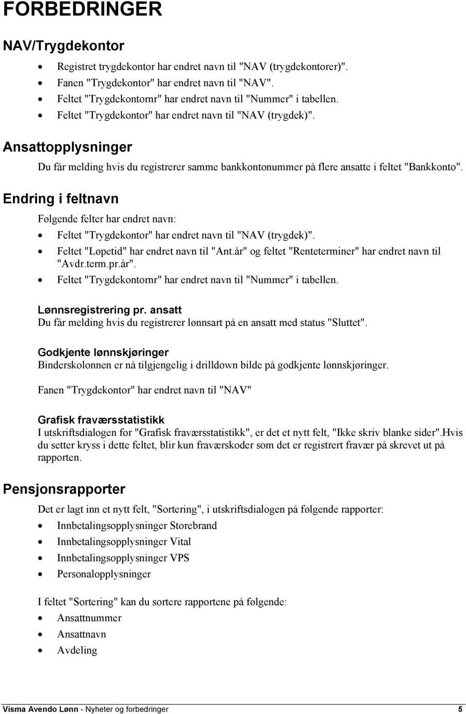 Ansattopplysninger Du får melding hvis du registrerer samme bankkontonummer på flere ansatte i feltet "Bankkonto".