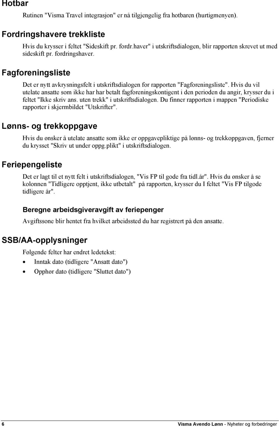 Hvis du vil utelate ansatte som ikke har har betalt fagforeningskontigent i den perioden du angir, krysser du i feltet "Ikke skriv ans. uten trekk" i utskriftsdialogen.