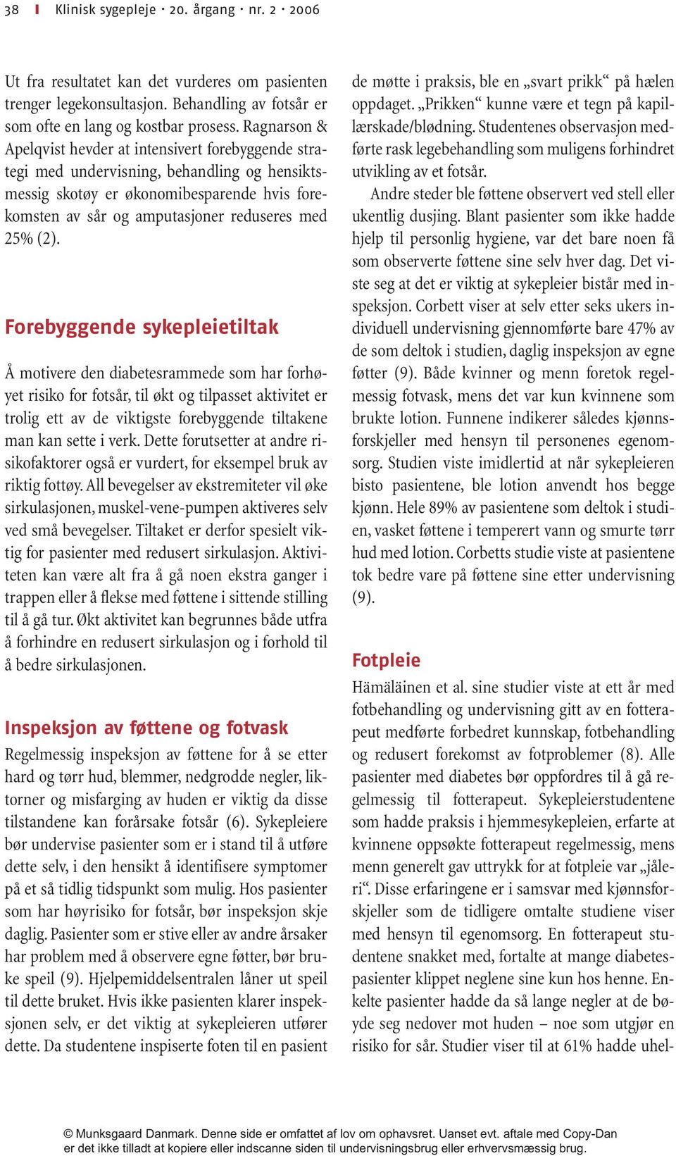 (2). Forebyggende sykepleietiltak Å motivere den diabetesrammede som har forhøyet risiko for fotsår, til økt og tilpasset aktivitet er trolig ett av de viktigste forebyggende tiltakene man kan sette