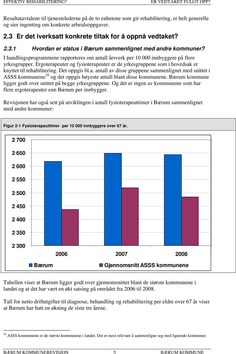 I handlingsprogrammene rapporteres om antall årsverk per 10 000 innbyggere på flere yrkesgrupper. Ergoterapeuter og fysioterapeuter er de yrkesgruppene som i hovedsak er knyttet til rehabilitering.