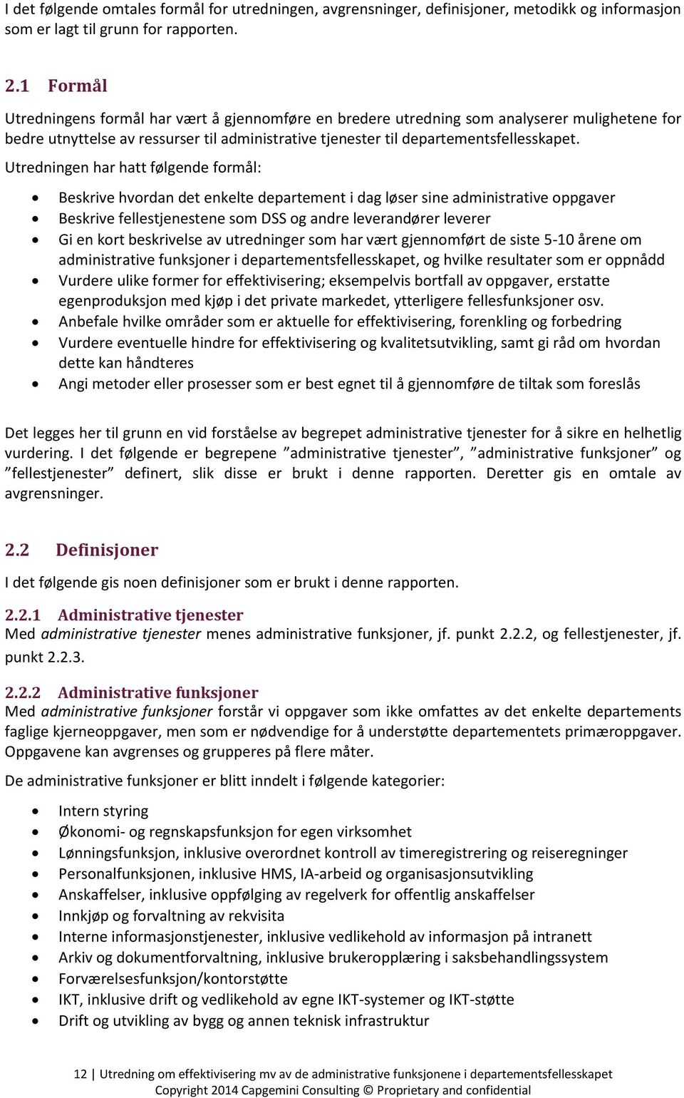 Utredningen har hatt følgende formål: Beskrive hvordan det enkelte departement i dag løser sine administrative oppgaver Beskrive fellestjenestene som DSS og andre leverandører leverer Gi en kort