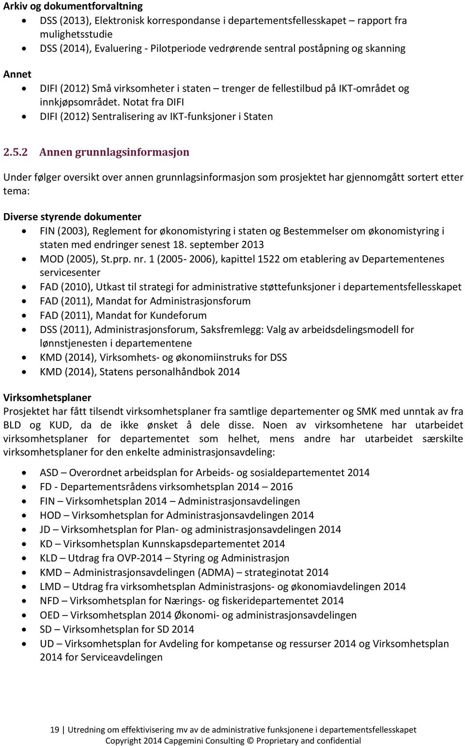 2 Annen grunnlagsinformasjon Under følger oversikt over annen grunnlagsinformasjon som prosjektet har gjennomgått sortert etter tema: Diverse styrende dokumenter FIN (2003), Reglement for