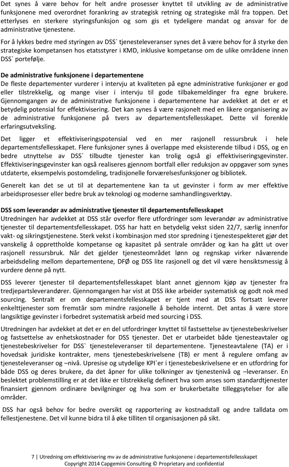 For å lykkes bedre med styringen av DSS` tjenesteleveranser synes det å være behov for å styrke den strategiske kompetansen hos etatsstyrer i KMD, inklusive kompetanse om de ulike områdene innen DSS`