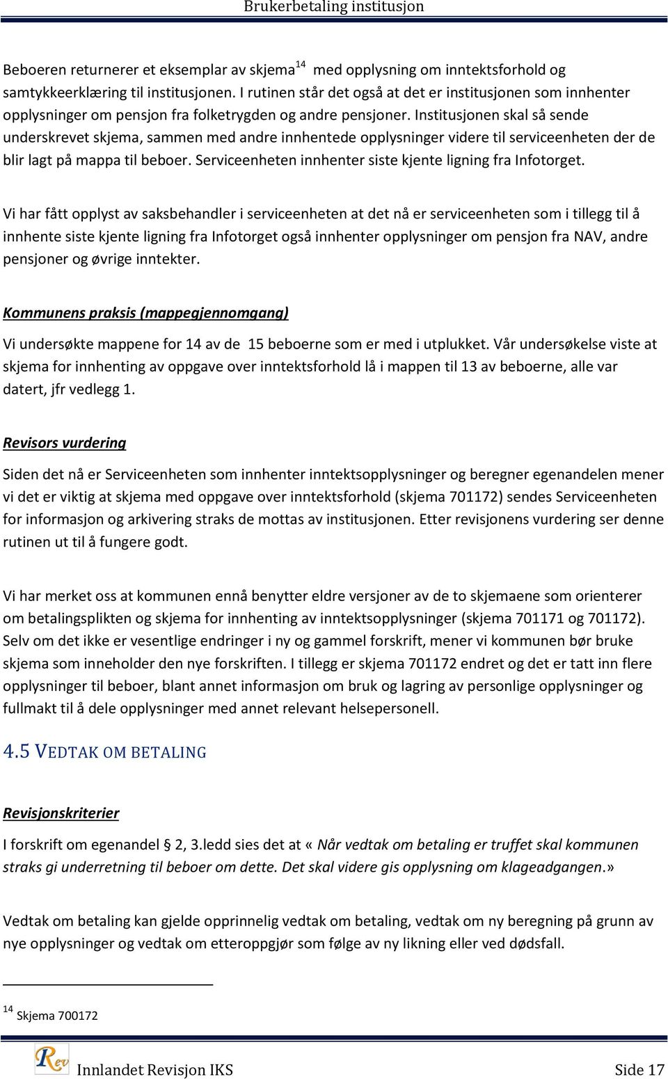 Institusjonen skal så sende underskrevet skjema, sammen med andre innhentede opplysninger videre til serviceenheten der de blir lagt på mappa til beboer.