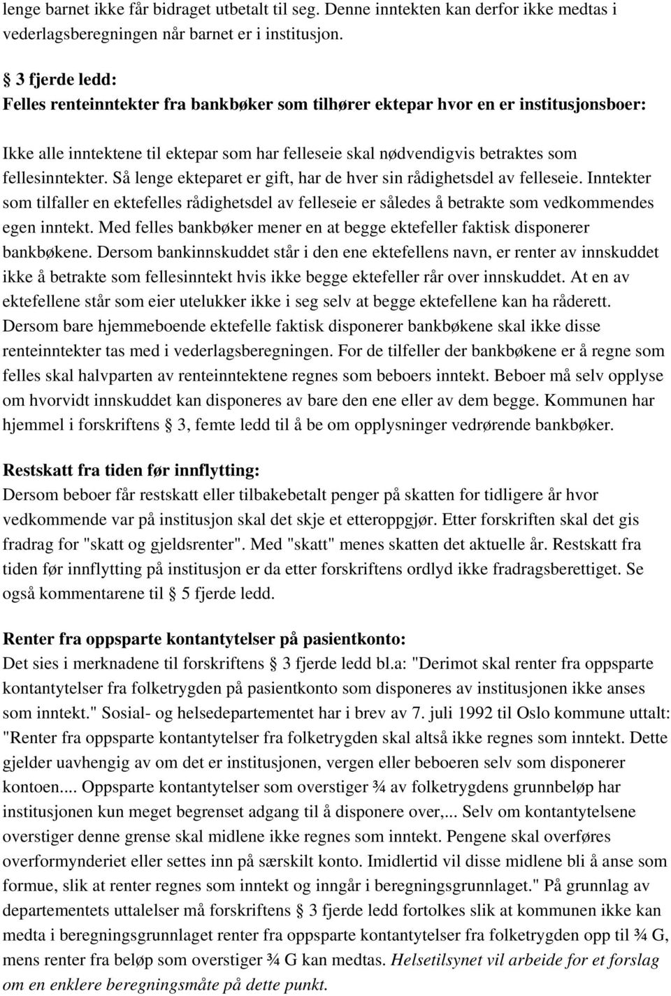 Så lenge ekteparet er gift, har de hver sin rådighetsdel av felleseie. Inntekter som tilfaller en ektefelles rådighetsdel av felleseie er således å betrakte som vedkommendes egen inntekt.