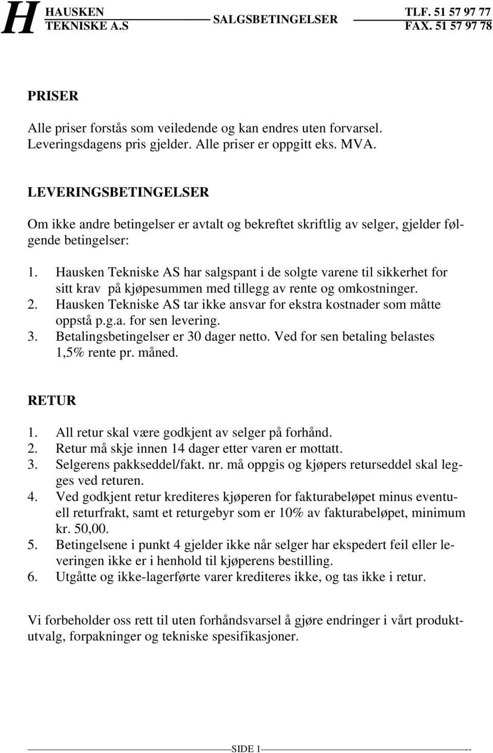 Hausken Tekniske AS har salgspant i de solgte varene til sikkerhet for sitt krav på kjøpesummen med tillegg av rente og omkostninger. 2.