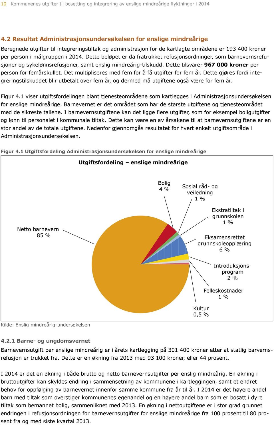 Dette beløpet er da fratrukket refusjonsordninger, som barnevernsrefusjoner og sykelønnsrefusjoner, samt enslig mindreårig-tilskudd. Dette tilsvarer 967 kroner per person for femårskullet.