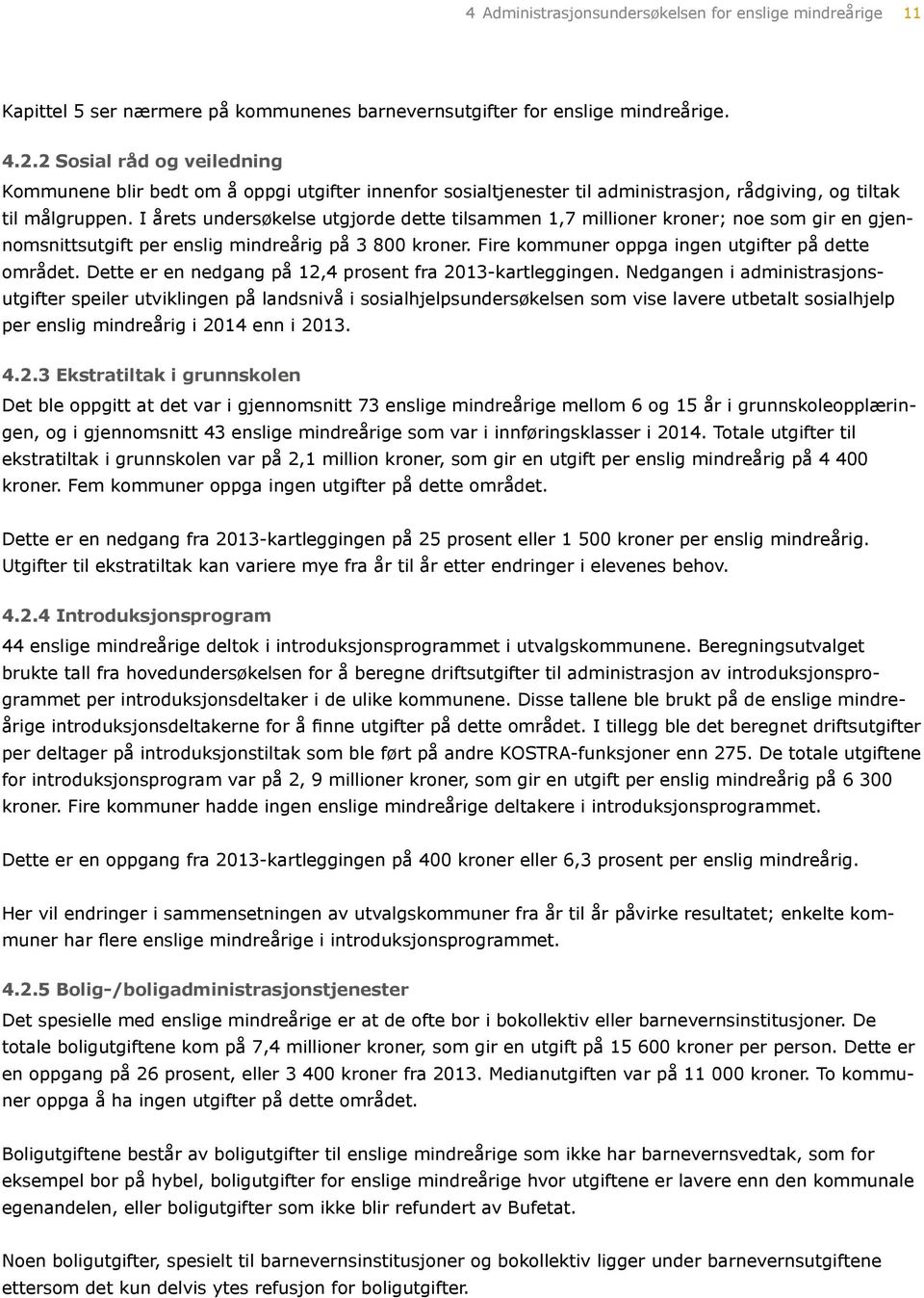 I årets undersøkelse utgjorde dette tilsammen 1,7 millioner kroner; noe som gir en gjennomsnittsutgift per enslig mindreårig på 3 8 kroner. Fire kommuner oppga ingen utgifter på dette området.