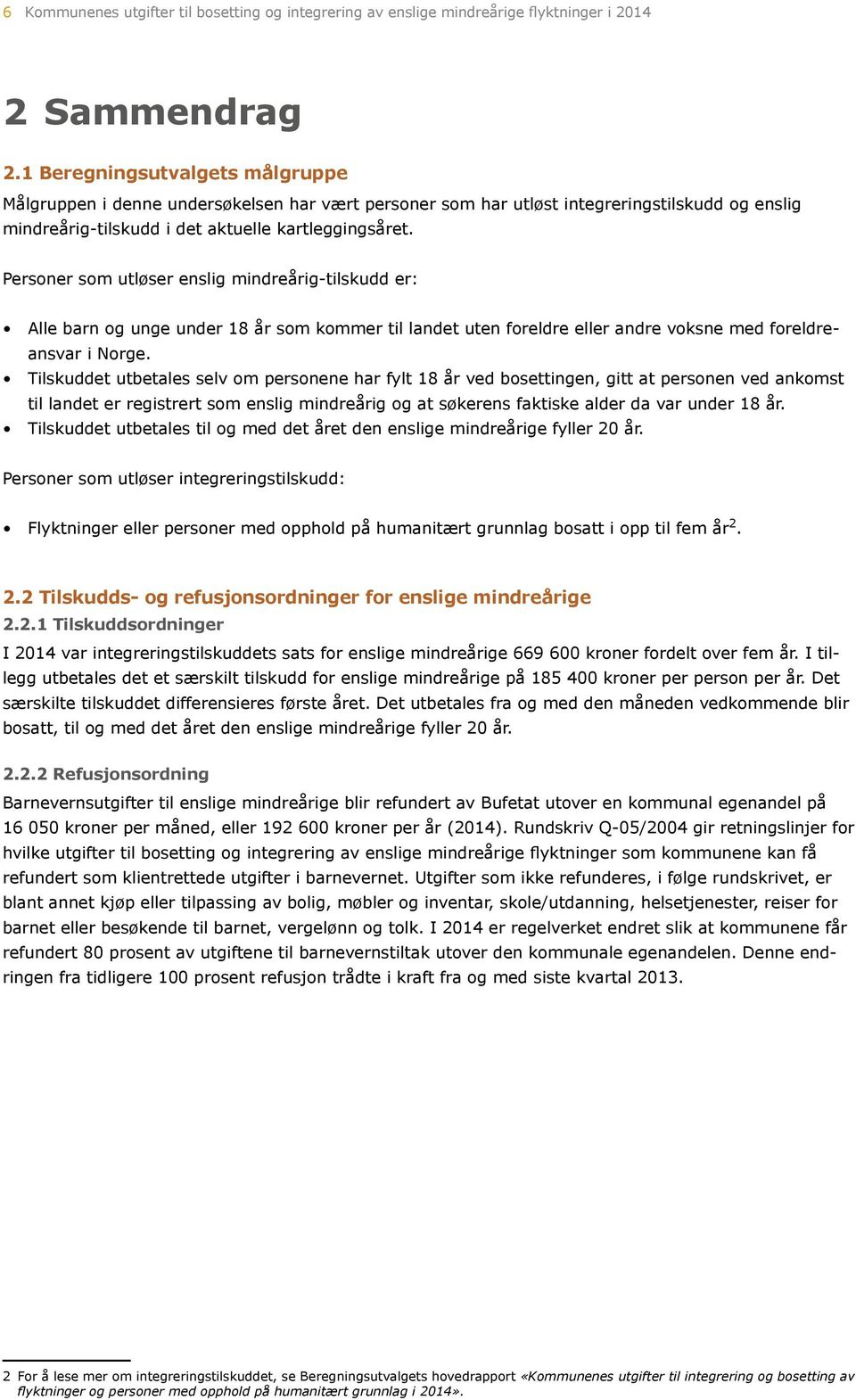 Personer som utløser enslig mindreårig-tilskudd er: Alle barn og unge under 18 år som kommer til landet uten foreldre eller andre voksne med foreldreansvar i Norge.