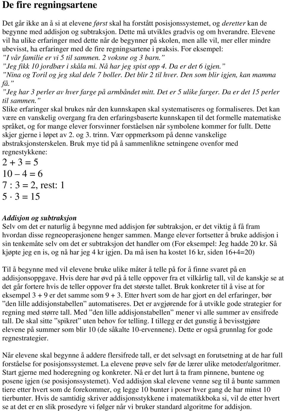 For eksempel: I vår familie er vi 5 til sammen. 2 voksne og 3 barn. Jeg fikk 10 jordbær i skåla mi. Nå har jeg spist opp 4. Da er det 6 igjen. Nina og Toril og jeg skal dele 7 boller.