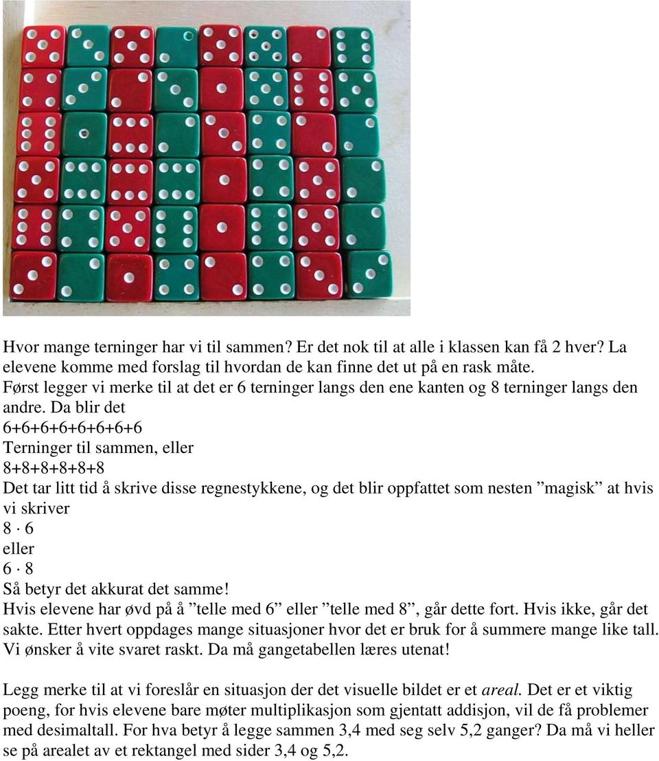 Da blir det 6+6+6+6+6+6+6+6 Terninger til sammen, eller 8+8+8+8+8+8 Det tar litt tid å skrive disse regnestykkene, og det blir oppfattet som nesten magisk at hvis vi skriver 8 6 eller 6 8 Så betyr