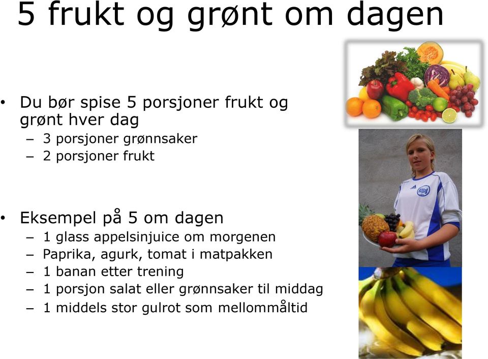 appelsinjuice om morgenen Paprika, agurk, tomat i matpakken 1 banan etter