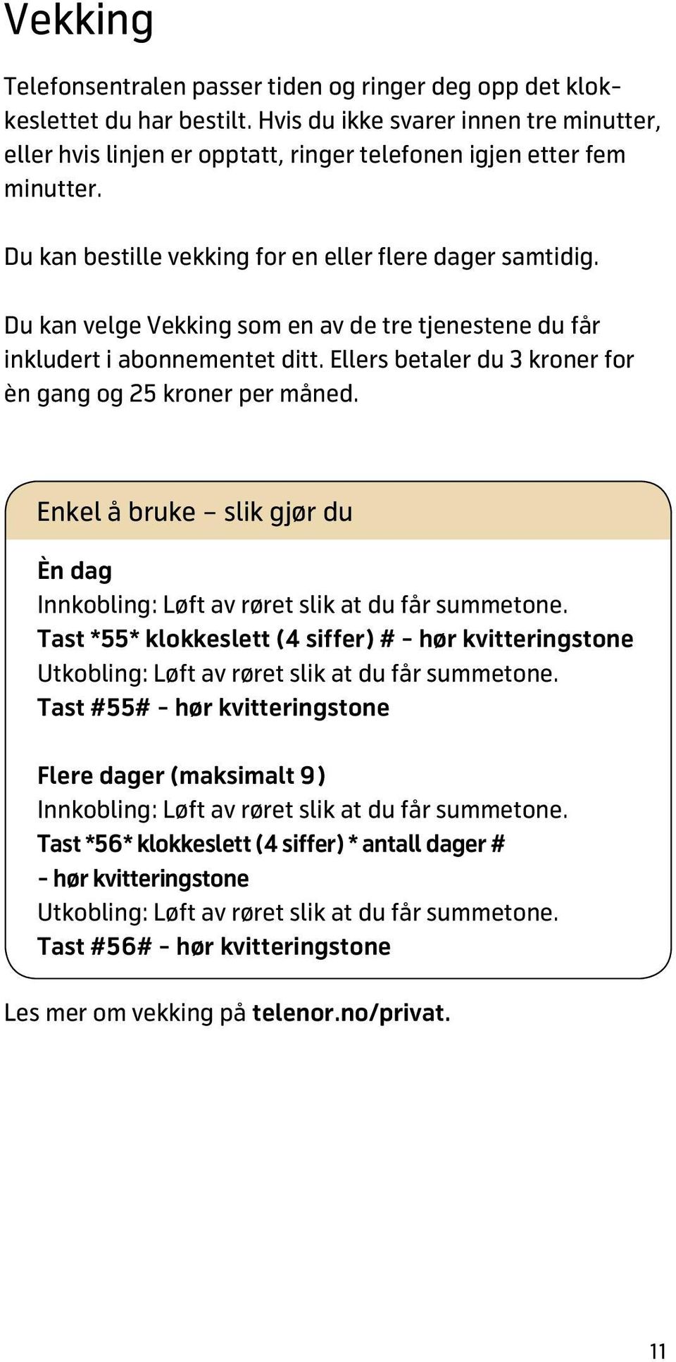 Du kan velge Vekking som en av de tre tjenestene du får inkludert i abonnementet ditt. Ellers betaler du 3 kroner for èn gang og 25 kroner per måned.