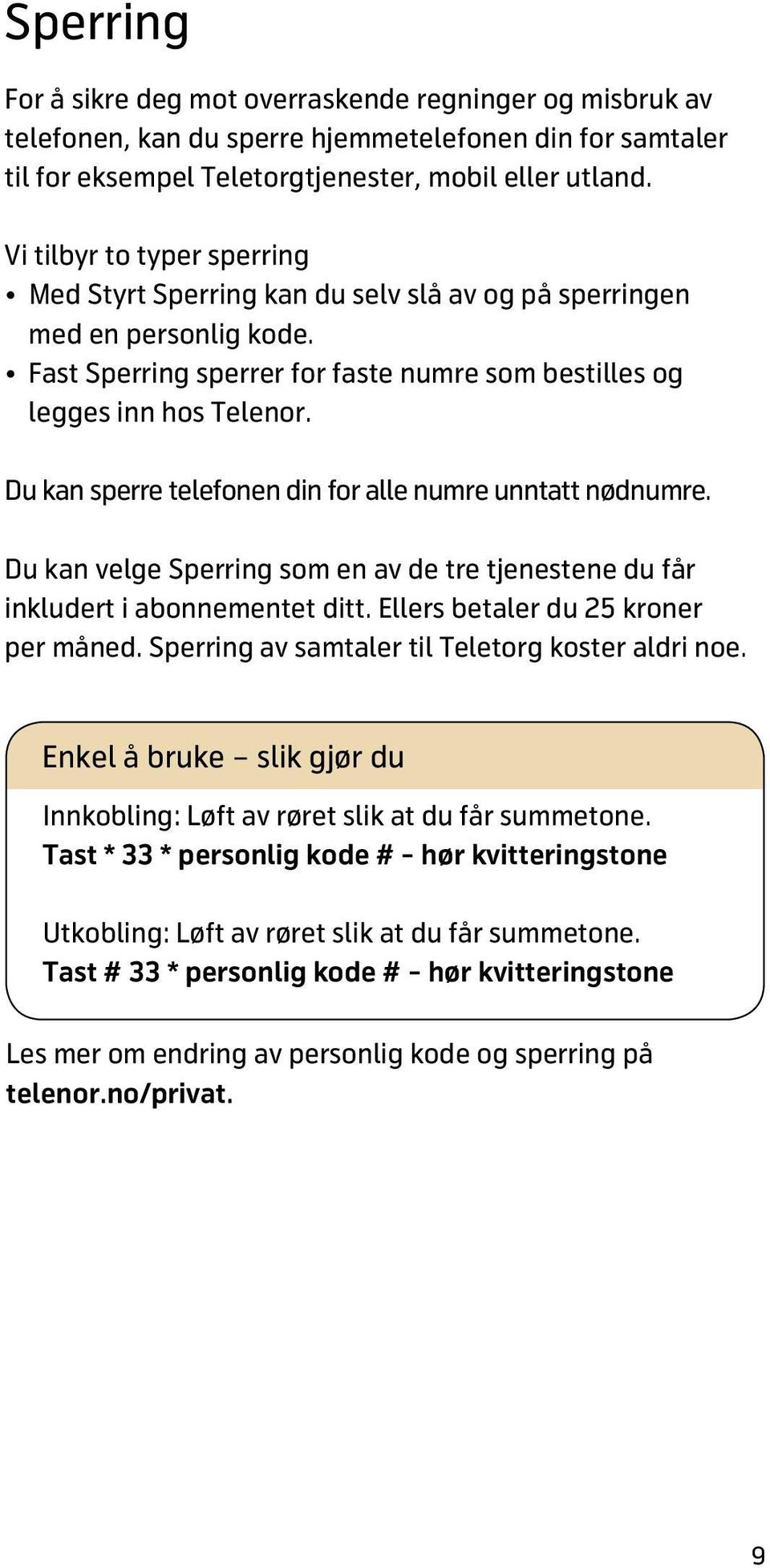 Du kan sperre telefonen din for alle numre unntatt nødnumre. Du kan velge Sperring som en av de tre tjenestene du får inkludert i abonnementet ditt. Ellers betaler du 25 kroner per måned.