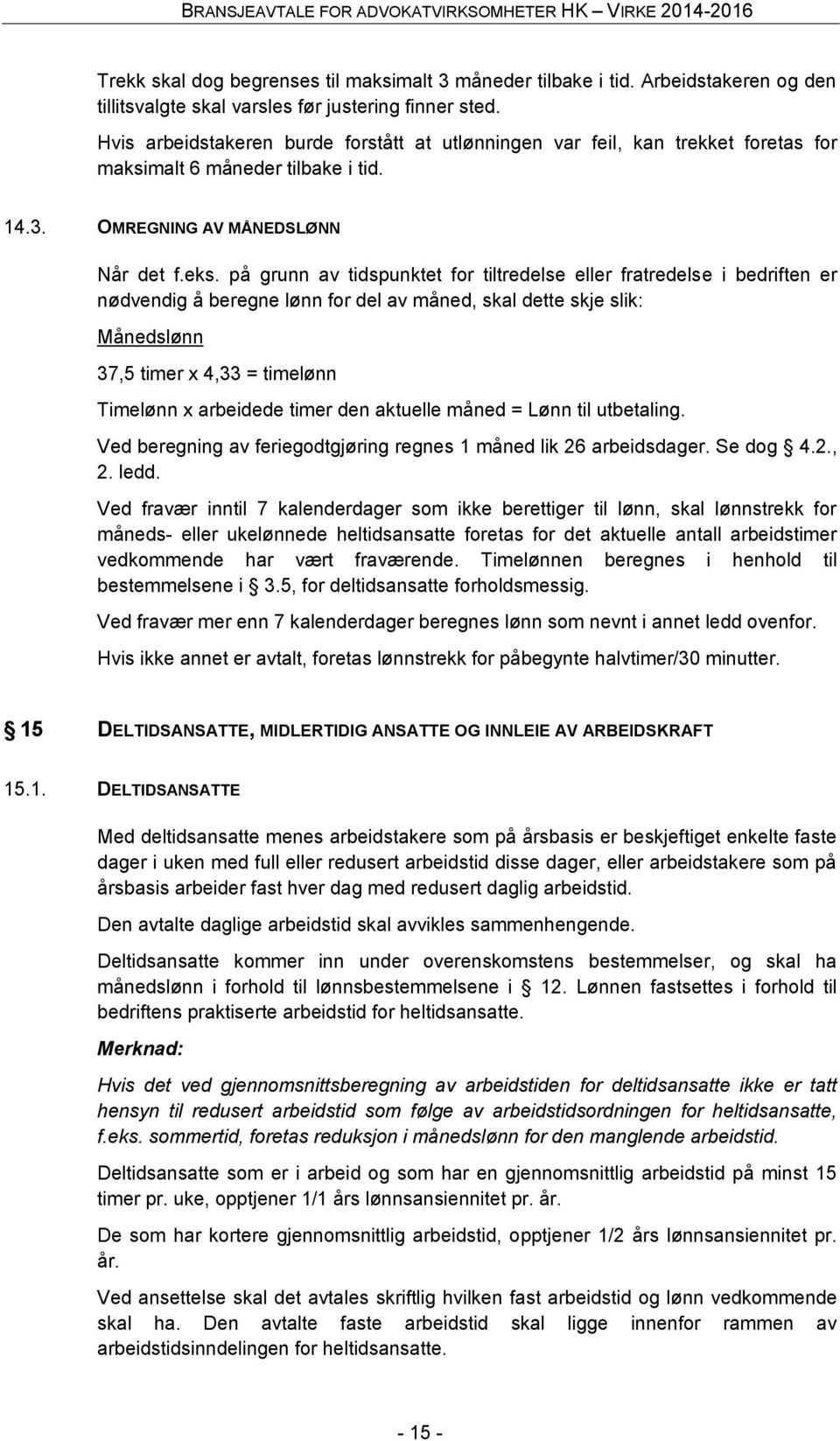 på grunn av tidspunktet for tiltredelse eller fratredelse i bedriften er nødvendig å beregne lønn for del av måned, skal dette skje slik: Månedslønn 37,5 timer x 4,33 = timelønn Timelønn x arbeidede