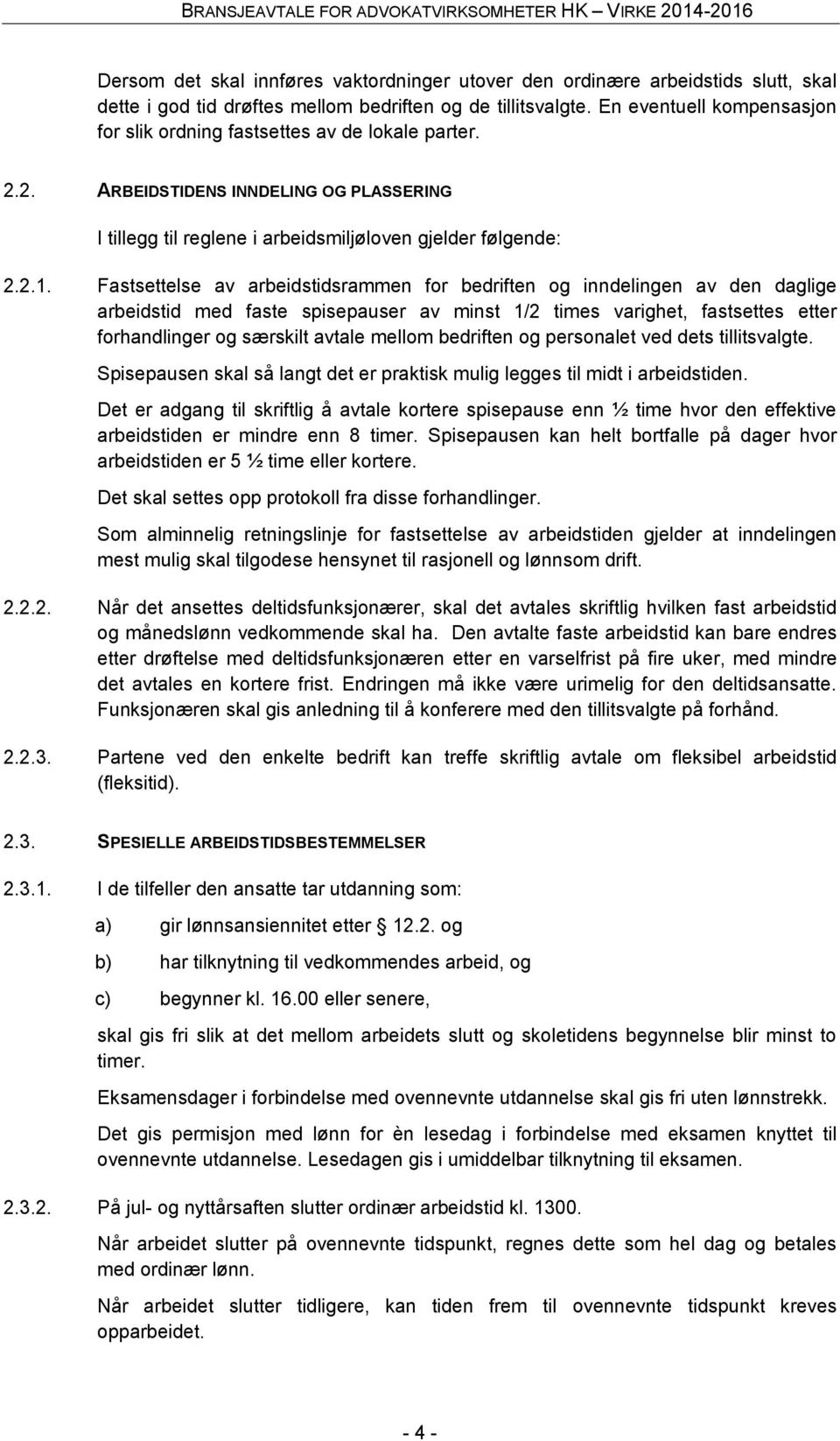 Fastsettelse av arbeidstidsrammen for bedriften og inndelingen av den daglige arbeidstid med faste spisepauser av minst 1/2 times varighet, fastsettes etter forhandlinger og særskilt avtale mellom