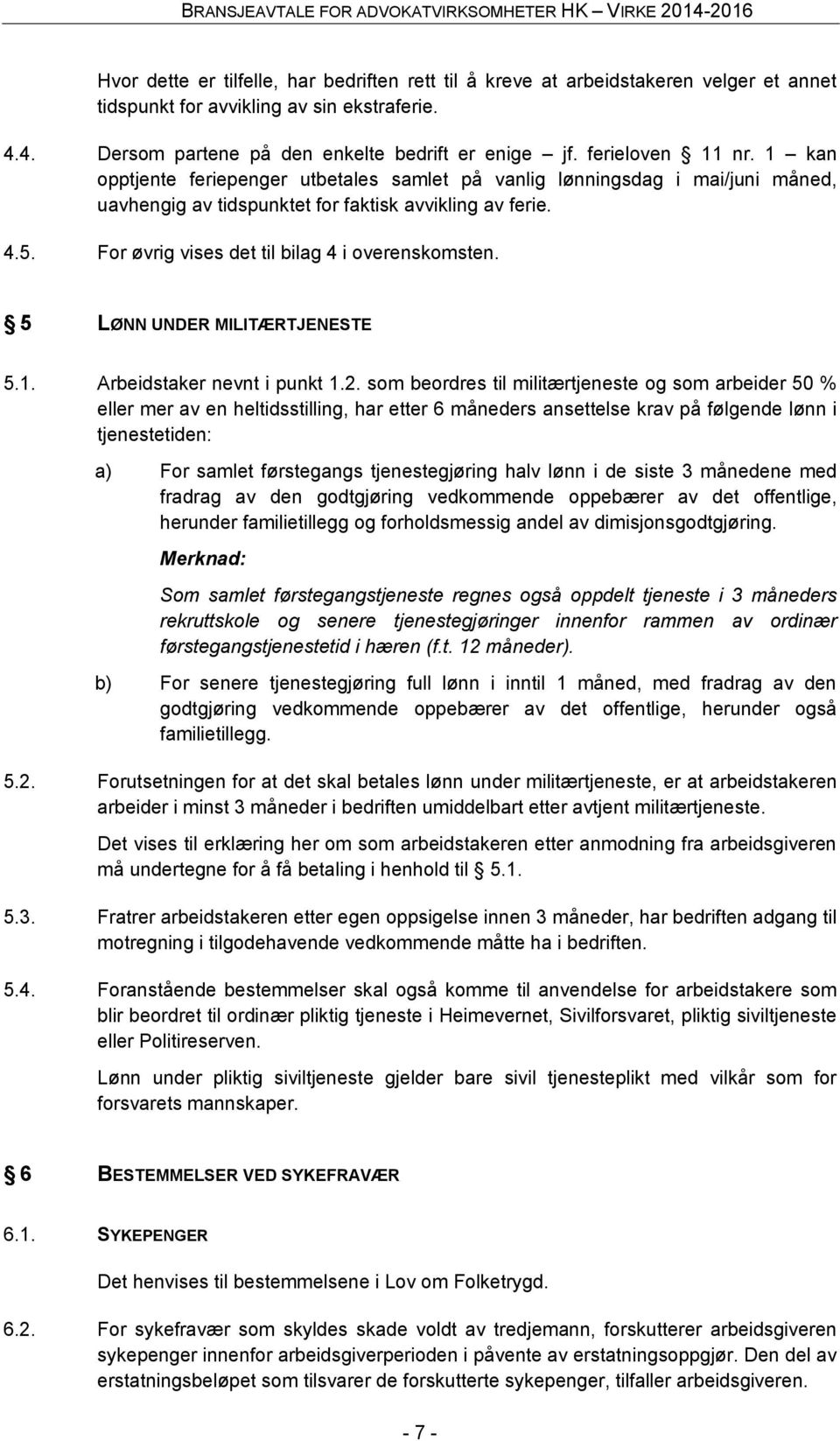 For øvrig vises det til bilag 4 i overenskomsten. 5 LØNN UNDER MILITÆRTJENESTE 5.1. Arbeidstaker nevnt i punkt 1.2.