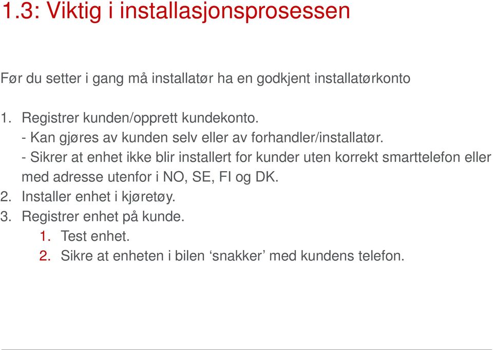 - Sikrer at enhet ikke blir installert for kunder uten korrekt smarttelefon eller med adresse utenfor i NO, SE, FI