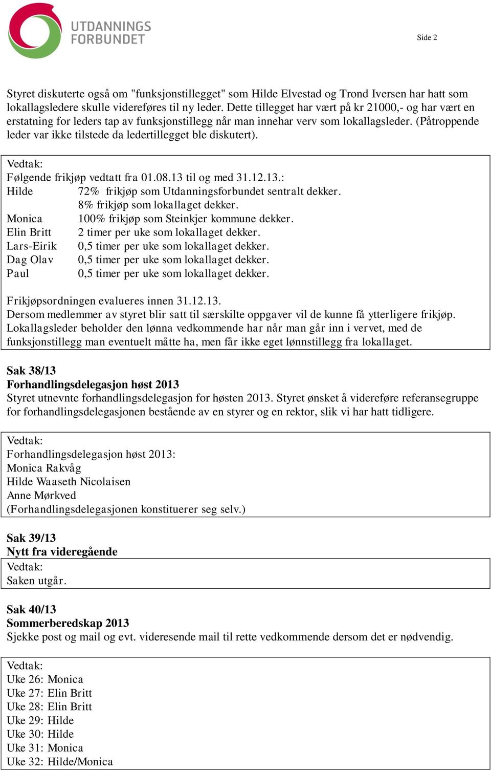 (Påtroppende leder var ikke tilstede da ledertillegget ble diskutert). Følgende frikjøp vedtatt fra 01.08.13 til og med 31.12.13.: Hilde 72% frikjøp som Utdanningsforbundet sentralt dekker.