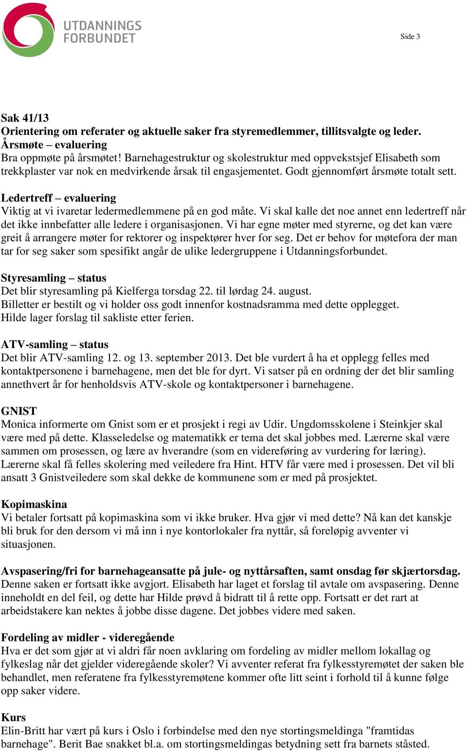 Ledertreff evaluering Viktig at vi ivaretar ledermedlemmene på en god måte. Vi skal kalle det noe annet enn ledertreff når det ikke innbefatter alle ledere i organisasjonen.