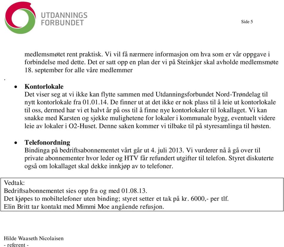 De finner ut at det ikke er nok plass til å leie ut kontorlokale til oss, dermed har vi et halvt år på oss til å finne nye kontorlokaler til lokallaget.