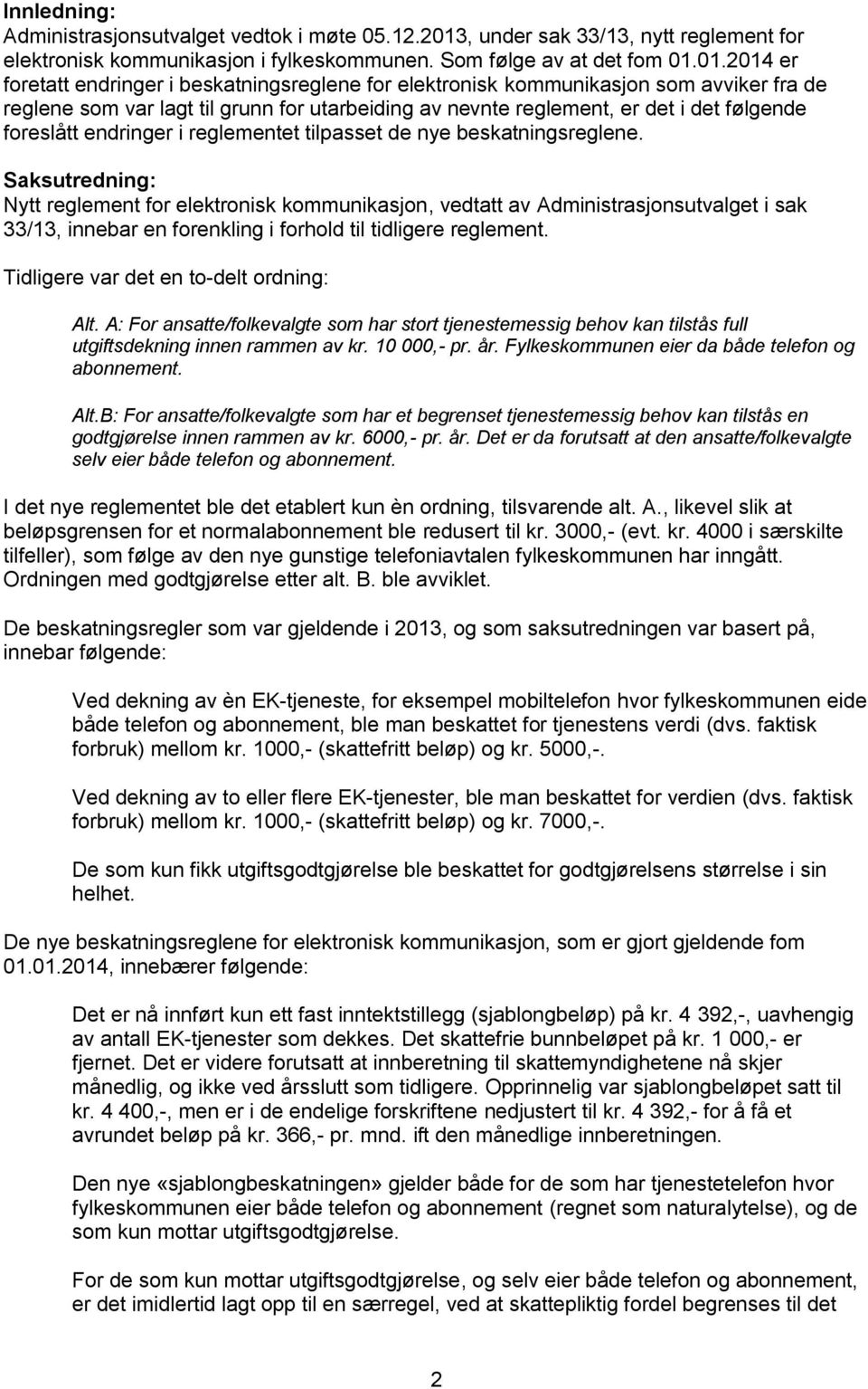 01.2014 er foretatt endringer i beskatningsreglene for elektronisk kommunikasjon som avviker fra de reglene som var lagt til grunn for utarbeiding av nevnte reglement, er det i det følgende foreslått