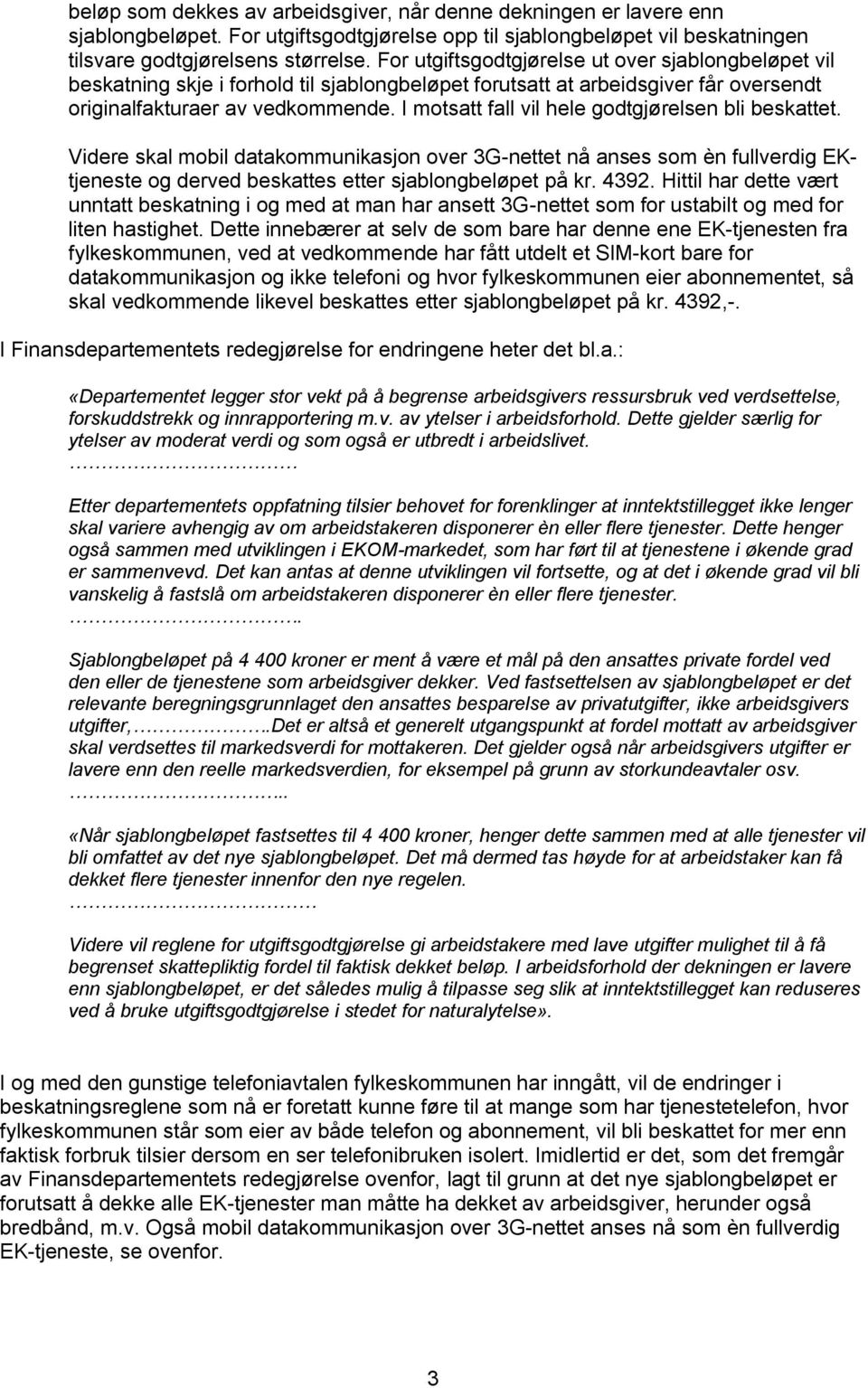 I motsatt fall vil hele godtgjørelsen bli beskattet. Videre skal mobil datakommunikasjon over 3G-nettet nå anses som èn fullverdig EKtjeneste og derved beskattes etter sjablongbeløpet på kr. 4392.