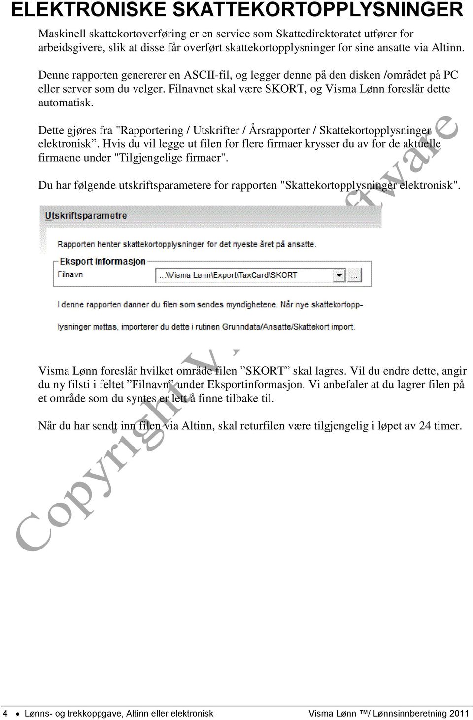 Dette gjøres fra "Rapportering / Utskrifter / Årsrapporter / Skattekortopplysninger elektronisk.