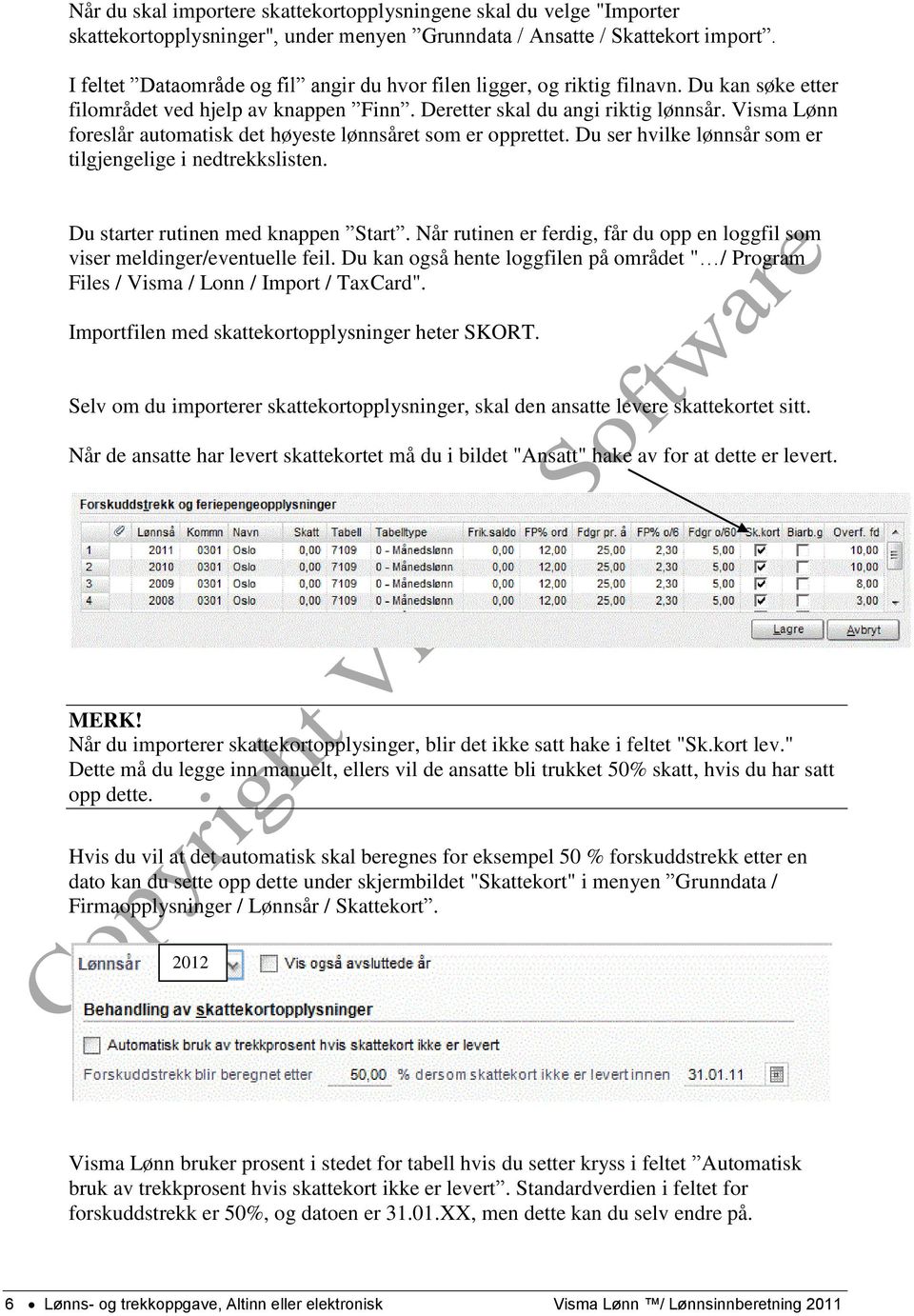 Visma Lønn foreslår automatisk det høyeste lønnsåret som er opprettet. Du ser hvilke lønnsår som er tilgjengelige i nedtrekkslisten. Du starter rutinen med knappen Start.