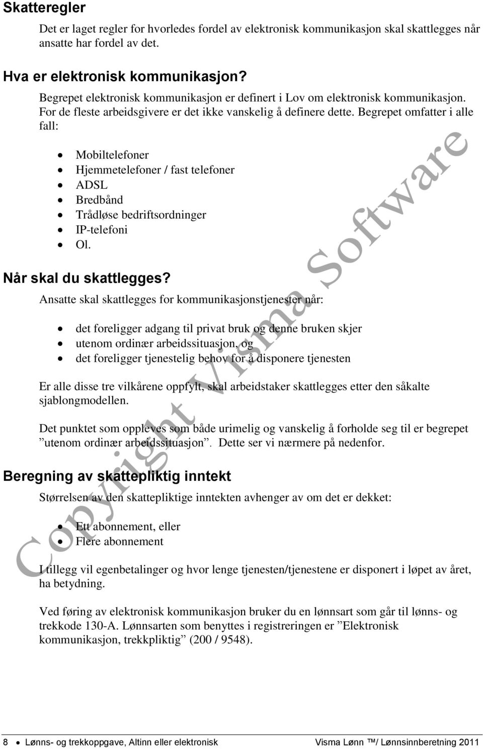 Begrepet omfatter i alle fall: Mobiltelefoner Hjemmetelefoner / fast telefoner ADSL Bredbånd Trådløse bedriftsordninger IP-telefoni Ol. Når skal du skattlegges?