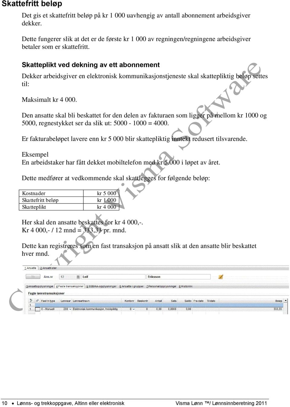 Skatteplikt ved dekning av ett abonnement Dekker arbeidsgiver en elektronisk kommunikasjonstjeneste skal skattepliktig beløp settes til: Maksimalt kr 4 000.